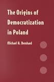 The Origins of Democratization in Poland, Bernhard, Michael H., 023108093X