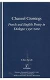 Channel Crossings : French and English Poetry in Dialogue, 1550-2000, Scott, Clive, 1900755548
