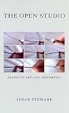 The Open Studio : Essays on Art and Aesthetics, Stewart, Susan, 0226774465