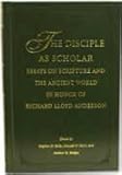 The Disciple as Scholar : Essays on Scripture and the Ancient World in Honor of Richard Lloyd Anderson, Ricks, Stephen David and Parry, Donald W., 0934893497