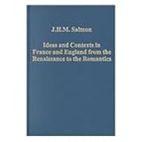 Ideas and Contexts in France and England from the Renaissance to the Romantics, Salmon, J. H. M., 0860788350