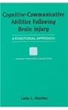 Cognitive-Communicative Abilities Following Brain Injury : A Functional Approach, Hartley, Leila L., 1565931025