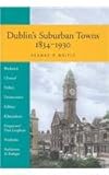 Dublin's Suburban Towns, 1847-1930, Maitiu, Seamas O., 1851827226