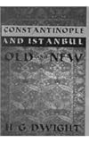 Constantinople and Istanbul Old and New, Dwight, H. G., 0710307217