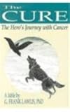 The Cure : The Hero's Journey with Cancer, Lawlis, G. Frank, 089390273X