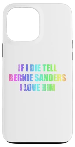 If I Die Tell Bernie Sanders I Love Him Rainbow Case for iPhone 13 Pro Max