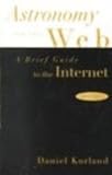 Astronomy on the Web : A Brief Guide to the Internet, Kurland, Daniel J., 0534530982