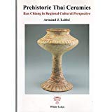 Prehistoric Thai Ceramics: Ban Chiang in Regional Cultural Perspective by Armand J. Labbé (Paperback)