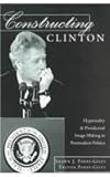 Constructing Clinton : Hyperreality and Presidential Image-Making in Postmodern Politics, Parry-Giles, Shawn J. and Parry-Giles, Trevor, 0820456950