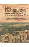 Delhi Threshold of the Orient : Studies in Archeological Investigations, Mani, B. R., 8173051283