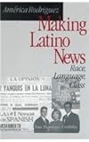 Making Latino News : Race, Language, Class, , 0761915516