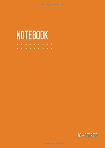 Dot Grid Notebook B6: Journal Notebook Orange for Writing and Drawing, Traveler, Small, Softcover, Dotted Matrix, Numbered Pages, No Bleed (B6 Calligraphy Dot Grid Journals)