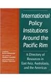 International Policy Institutions Around the Pacific Rim : A Directory of Resources in East Asia and the Americas, Bahamonde, Ramon, 1555877958