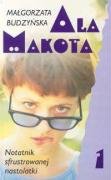 Ala Makota: Dziennik sfrustrowanej nastolatki 1 (Ala Makota #1)