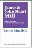 James and John Stuart Mill : Father and Son in the Nineteenth Century, Mazlish, Bruce, 0887387276