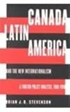 Canada, Latin America and the New Internationalism : A Foreign Policy Analysis, 1968-1990, Stevenson, Brian J. R., 0773520325