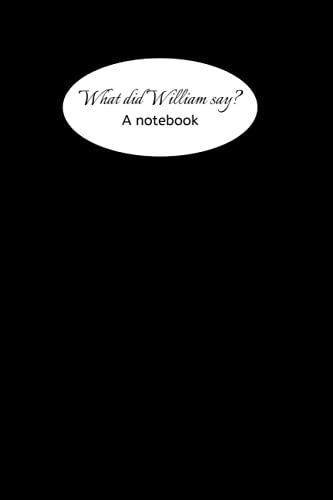 What did William say?: A notebook