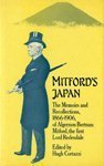 Mitford's Japan: The Memoirs and Recollections, 1866-1906, of Algernon Bertram Mitford, the First Lo by 