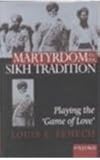 Martyrdom in the Sikh Tradition : Playing the 'Game of Love', Fenech, Louis and Fenech, Louis E., 0195649478
