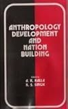 Anthropology Development and Nation Building, Kalla, A. K. and Singh, K. S., 8170220017