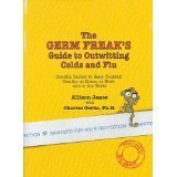 The Germ Freak's Guide to Outwitting Colds and Flu - Mass Market Edition : Guerilla Tactics to Keep Yourself Healthy at Home, at Work and in the World 0757303870 Book Cover