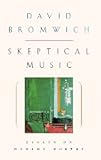 Skeptical Music : Essays on Modern Poetry, Bromwich, David, 0226075605