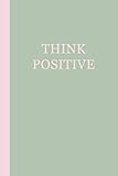 Journal: Think Positive (Sage Green and Pink) 6x9 - LINED JOURNAL - Writing journal with blank lined by Premise Content