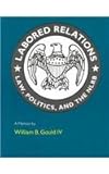 Labored Relations : Law, Politics, and the NLRB--A Memoir, Gould, William B., IV, 0262571552