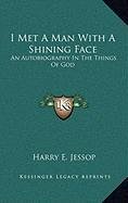 I Met A Man With A Shining Face: An Autobiography In The Things Of God by Harry E. Jessop
