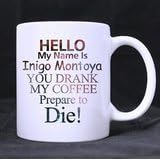 Funny Design Hello My Name Is Inigo Montoya You Drank My Coffee Prepare to Die Pattern Funny Quotes Custom White Mug Coffee Cup Tea Cup 100% Ceramic 11 oz sizes (Two Sides)