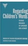 Regarding Children's Words : Teacher Research on Language and Literacy, , 0807744026