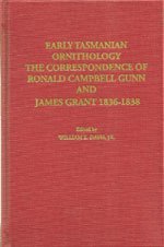 Early Tasmanian ornithology : the correspondence of Ronald Campbell Gunn & James Grant