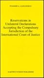 Reservations in Unilateral Declarations Accepting the Compulsory Jurisdiction of the International Court of Justice, Alexandrov, Stanimir A., 0792331451