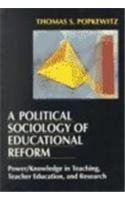 A Political Sociology of Educational Reform: Power/Knowledge in Teaching, Teacher Education and Research