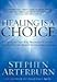 Healing Is a Choice: 10 Decisions That Will Transform Your Life And 10 Lies That Can Prevent You from Making Them