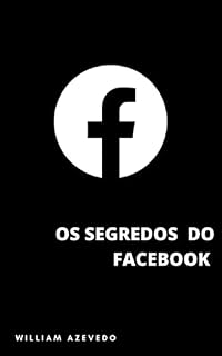 Livro Facebook: Os Segredos Do Facebook (Aprenda a Ganhar Muito Dinheiro Com o Facebook)