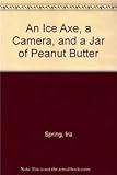 An Ice Axe, a Camera, and a Jar of Peanut Butter by Ira Spring