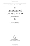 Metalworking through History: An Encyclopedia (Handicrafts through World History) by 