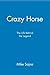Crazy Horse: The Life Behind the Legend by Mike Sajna