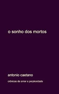Livro O Sonho dos Mortos (Crônicas de amor e perplexidade Livro 5)