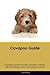 Cavapoo Guide Cavapoo Guide Includes: Cavapoo Training, Diet, Socializing, Care, Grooming, Breeding by Liam Bailey