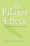 The Pilates Effect: Heroes Behind the Revolution by Sarah W. Holmes, Stacey Redfield