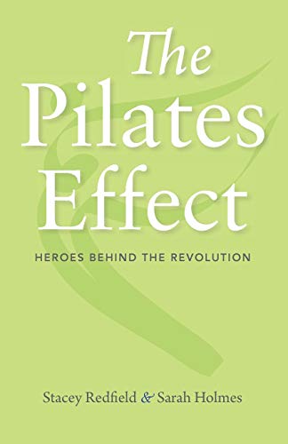 The Pilates Effect: Heroes Behind the Revolution by Sarah W. Holmes, Stacey Redfield