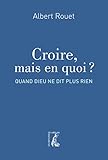 Croire, mais en quoi ? : Quand Dieu ne dit plus rien by