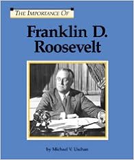 Franklin D. Roosevelt (Importance of), by Michael V. Uschan
