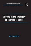 Theosis in the Theology of Thomas Torrance (Routledge New Critical Thinking in Religion, Theology and Biblical Studies)