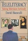 Teleliteracy : Taking Television Seriously, Bianculli, David, 0826405355