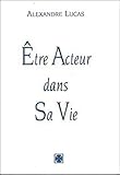 Etre acteur dans sa vie : Conseils simples et concrets by 