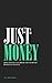 Just Money: How Society Can Break the Despotic Power of Finance