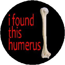 I found this humerus 1.25" Pinback Button Badge / Pin - Geek Nerd Science Humor